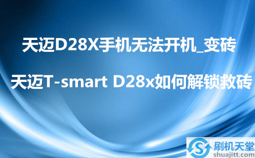 天迈D28X手机无法开机_变砖，天迈T-smart D28x如何解锁救砖